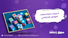 3 مزايا لـ ادارة منصات التواصل الاجتماعي